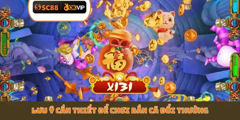 Lưu ý cần thiết để chơi bắn cá đổi thưởng